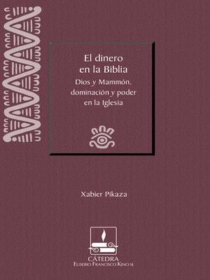 cover image of El dinero en la Biblia: Dios y Mammón, dominación y poder en la Iglesia (Cátedra Eusebio Francisco Kino)